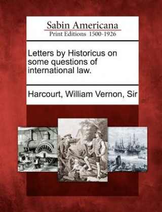 Kniha Letters by Historicus on Some Questions of International Law. William Vernon Sir Harcourt