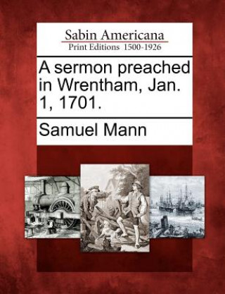 Carte A Sermon Preached in Wrentham, Jan. 1, 1701. Samuel Mann