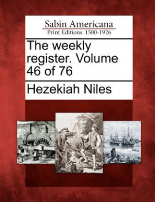 Knjiga The Weekly Register. Volume 46 of 76 Hezekiah Niles