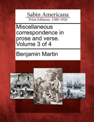 Carte Miscellaneous Correspondence in Prose and Verse. Volume 3 of 4 Benjamin Martin