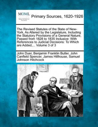 Kniha The Revised Statutes of the State of New-York, as Altered by the Legislature, Including the Statutory Provisions of a General Nature, Passed from 1828 John Duer
