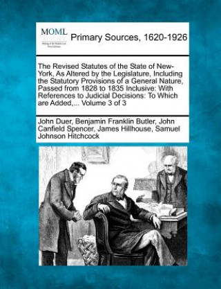 Książka The Revised Statutes of the State of New-York, as Altered by the Legislature, Including the Statutory Provisions of a General Nature, Passed from 1828 John Duer