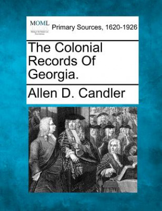 Kniha The Colonial Records of Georgia. Allen D Candler