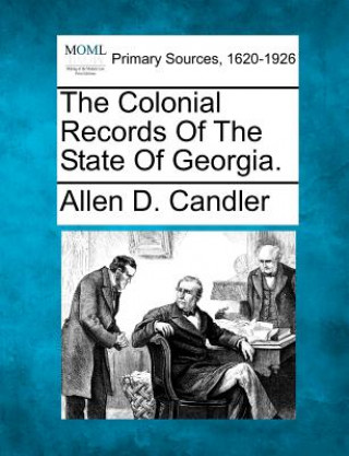 Könyv The Colonial Records of the State of Georgia. Allen D Candler