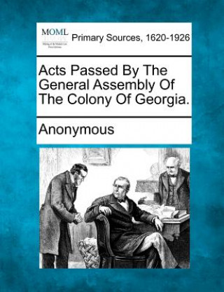 Kniha Acts Passed by the General Assembly of the Colony of Georgia. Anonymous