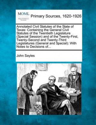 Knjiga Annotated Civil Statutes of the State of Texas: Containing the General Civil Statutes of the Twentieth Legislature (Special Session) and of the Twenty John Sayles