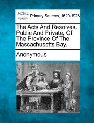 Buch The Acts and Resolves, Public and Private, of the Province of the Massachusetts Bay. Anonymous