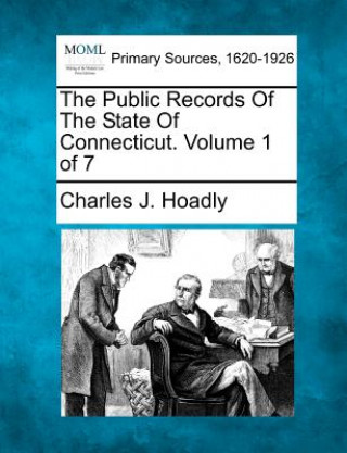 Kniha The Public Records of the State of Connecticut. Volume 1 of 7 Charles J Hoadly