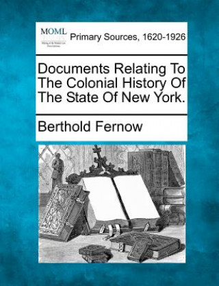 Carte Documents Relating to the Colonial History of the State of New York. Berthold Fernow