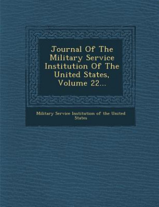 Kniha Journal of the Military Service Institution of the United States, Volume 22... Military Service Institution of the Unit