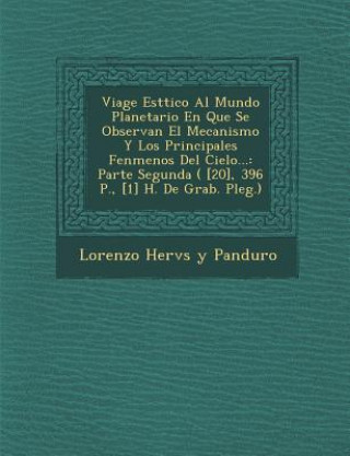 Kniha Viage Est Tico Al Mundo Planetario En Que Se Observan El Mecanismo y Los Principales Fen Menos del Cielo...: Parte Segunda ( [20], 396 P., [1] H. de G Lorenzo Herv S y Panduro