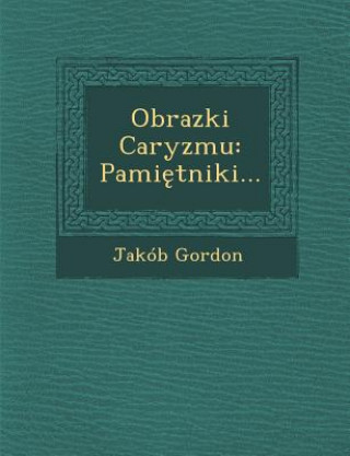 Könyv Obrazki Caryzmu: Pami Tniki... Jakob Gordon