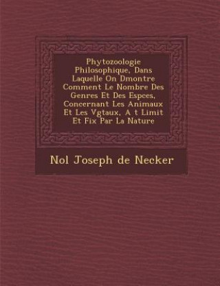 Buch Phytozoologie Philosophique, Dans Laquelle on D Montre Comment Le Nombre Des Genres Et Des ESP Ces, Concernant Les Animaux Et Les V G Taux, A T Limit No L Joseph De Necker