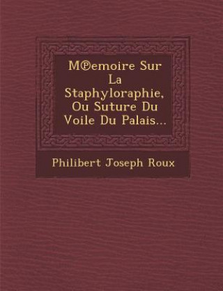 Carte M Emoire Sur La Staphyloraphie, Ou Suture Du Voile Du Palais... Philibert Joseph Roux