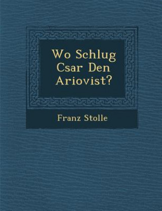 Kniha Wo Schlug C&#65533;sar Den Ariovist? Franz Stolle