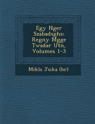 Carte Egy N Ger Szabads Gh S: Reg NY M Gge Twadar UT N, Volumes 1-3 Mikl S J Sika (B R )