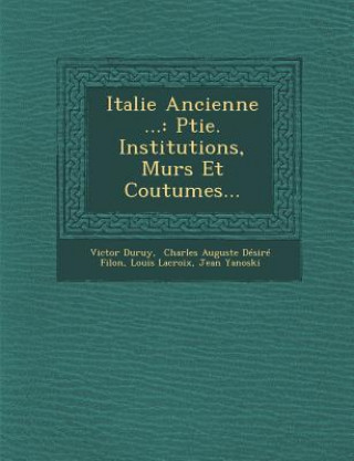 Livre Italie Ancienne ...: Ptie. Institutions, M&#156;urs Et Coutumes... Victor Duruy