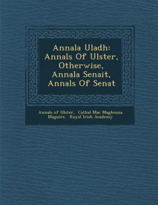 Carte Annala Uladh: Annals of Ulster, Otherwise, Annala Senait, Annals of Senat Annals Of Ulster