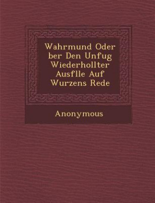 Książka Wahrmund Oder Ber Den Unfug Wiederhollter Ausf Lle Auf Wurzens Rede Anonymous