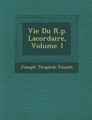 Buch Vie Du R.P. Lacordaire, Volume 1 Joseph Th Foisset