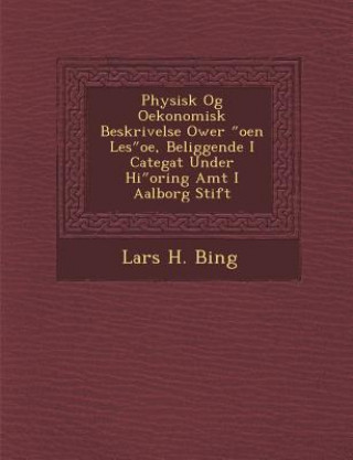 Книга Physisk Og Oekonomisk Beskrivelse Ower Oen Les OE, Beliggende I Categat Under Hi Oring Amt I Aalborg Stift Lars H Bing