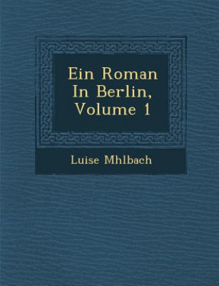 Könyv Ein Roman in Berlin, Volume 1 Luise M Hlbach
