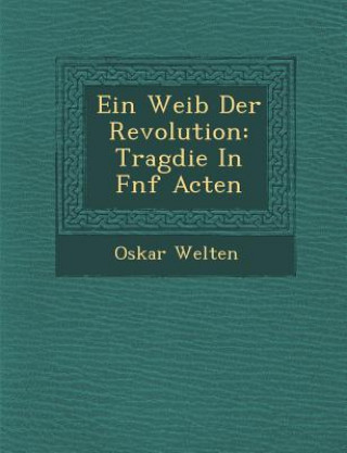 Knjiga Ein Weib Der Revolution: Trag Die in F Nf Acten Oskar Welten