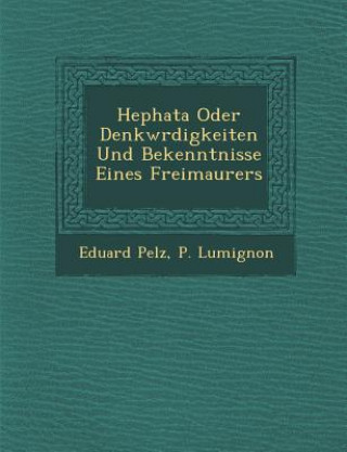 Carte Hephata Oder Denkw Rdigkeiten Und Bekenntnisse Eines Freimaurers Eduard Pelz