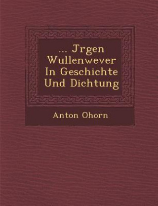 Kniha ... J Rgen Wullenwever in Geschichte Und Dichtung Anton Ohorn