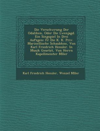 Kniha Verschw Rung Der Odaliken, Oder Die L Wenjagd. Ein Singspiel in Drei Aufz Gen: Fur Die K. K. Priv. Marinellische Schaub Hne, Von Karl Friedrich Hensle Karl Friedrich Hensler