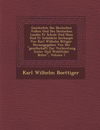 Kniha Geschichte Des Deutschen Volkes Und Des Deutschen Landes F R Schule Und Haus Und F R Gebildete Berhaupt: Von Karl Wilhelm B Ttiger. Herausgegeben Von Karl Wilhelm Boettiger