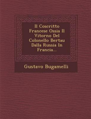 Książka Il Coscritto Francese Ossia Il Vitorno del Colonello Bertau Dalla Russia in Francia... Gustavo Bugamelli