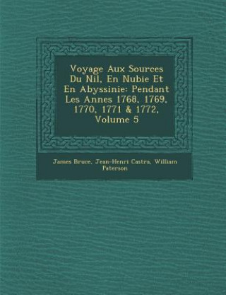 Knjiga Voyage Aux Sources Du Nil, En Nubie Et En Abyssinie: Pendant Les Ann&#65533;es 1768, 1769, 1770, 1771 & 1772, Volume 5 James Bruce