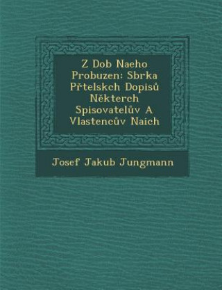 Kniha Z Dob Na Eho Probuzen: Sb Rka P Telsk Ch Dopis N Kter Ch Spisovatel V a Vlastenc V Na Ich Josef Jakub Jungmann