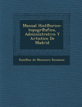 Kniha Manual Hist Orico-Topogr Afico, Administrativo y Artistico de Madrid Ram on De Mesonero Romanos