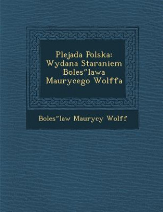 Kniha Plejada Polska: Wydana Staraniem Boles Lawa Maurycego Wolffa Boles Law Maurycy Wolff