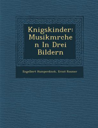 Книга K Nigskinder: Musikm Rchen in Drei Bildern Engelbert Humperdinck