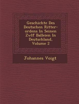Carte Geschichte Des Deutschen Ritter-ordens In Seinen Zw&#65533;lf Balleien In Deutschland, Volume 2 Johannes Voigt