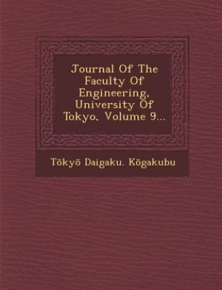 Carte Journal of the Faculty of Engineering, University of Tokyo, Volume 9... T Ky K Gakubu