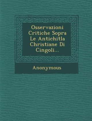 Könyv Osservazioni Critiche Sopra Le Antichitla Christiane Di Cingoli... Anonymous