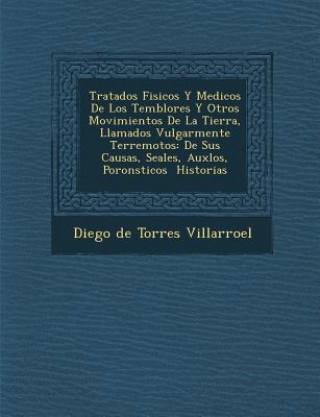 Książka Tratados Fisicos y Medicos de Los Temblores y Otros Movimientos de La Tierra, Llamados Vulgarmente Terremotos: de Sus Causas, Se Ales, Aux Los, Poron Diego De Torres Villarroel