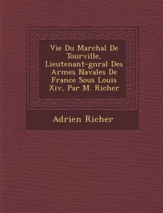 Knjiga Vie Du Mar Chal de Tourville, Lieutenant-G N Ral Des Arm Es Navales de France Sous Louis XIV, Par M. Richer Adrien Richer