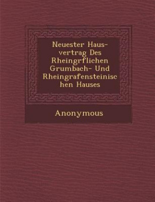 Kniha Neuester Haus-Vertrag Des Rheingr Flichen Grumbach- Und Rheingrafensteinischen Hauses Anonymous