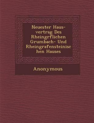 Książka Neuester Haus-Vertrag Des Rheingr Flichen Grumbach- Und Rheingrafensteinischen Hauses Anonymous