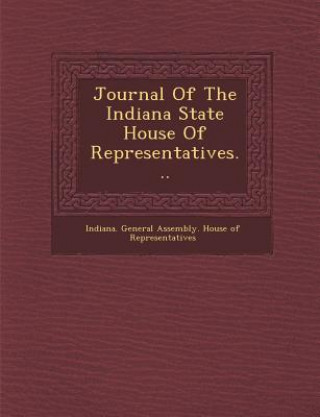 Carte Journal of the Indiana State House of Representatives... Indiana General Assembly House of Repr