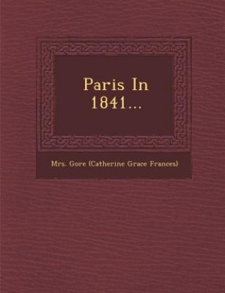 Kniha Paris in 1841... Mrs Gore (Catherine Grace Frances)