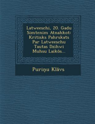 Kniha Latweeschi, 20. Gadu Simtenim Atnahkot: Kritisks Pahrskats Par Latweeschu Tautas Dzihwi Muhsu Laikôs... Puri U Kl Vs