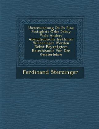 Knjiga Untersuchung OB Es Eine Festigkeit Gebe Dabey Viele Andere Aberglaubische Irrth Mer Wiederleget Werden Nebst Beygef Gtem Katechismus Von Der Geisterle Ferdinand Sterzinger