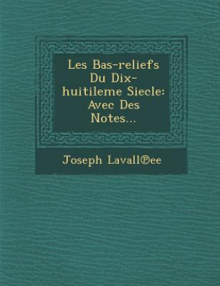 Kniha Les Bas-Reliefs Du Dix-Huitileme Siecle: Avec Des Notes... Joseph Lavall Ee
