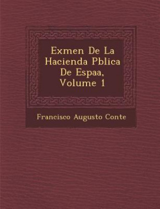 Könyv Ex&#65533;men De La Hacienda P&#65533;blica De Espa&#65533;a, Volume 1 Francisco Augusto Conte